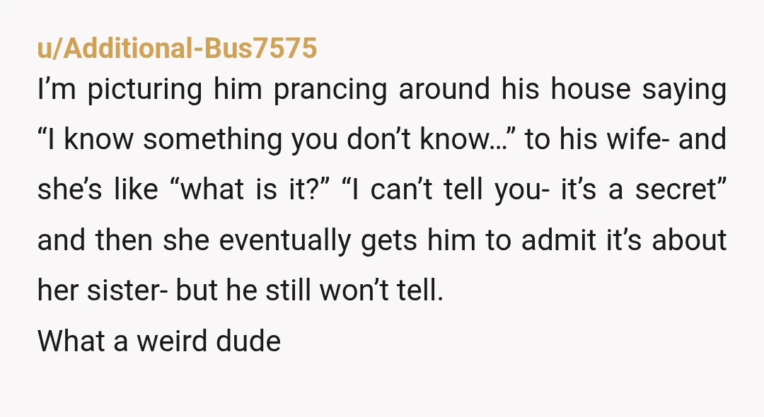 u/mrdaimler
It’s more upsetting that no one was upset at him for outting/trying to out someone.
That makes BIL even more of a homophobic AH.