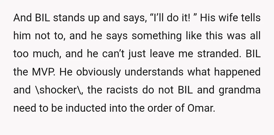 And BIL stands up and says, “I’ll do it! ” His wife tells him not to, and he says something like this was all too much, and he can’t just...