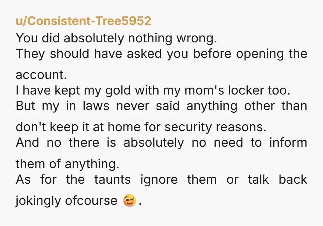 u/helikasp No. If i didn't keep my gold in my parents locker my mil would also be holding that hostage because she claims my husband and I are "not ready"...