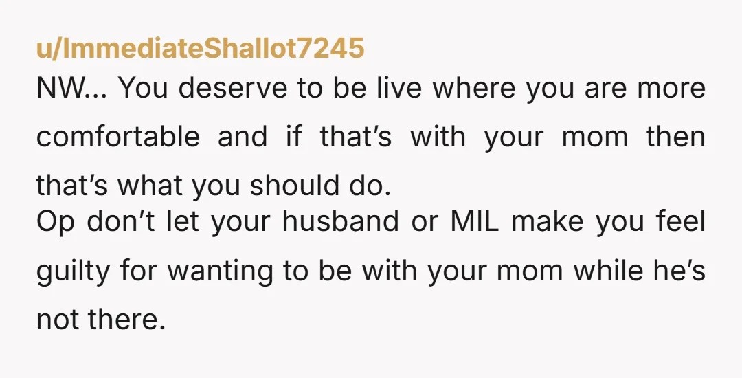 u/JustMe39908 You are not wrong, but your problems have just begun. What do you think will happen when your husband returns? Will your MIL be any less lonely? She will...