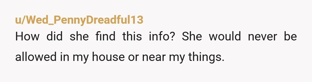 u/sparksgirl1223 We just glossing over how bro casually mentions his wife is a whole ass snoop who "goes thru other people's things...but it's no big deal" What? Edit to add...