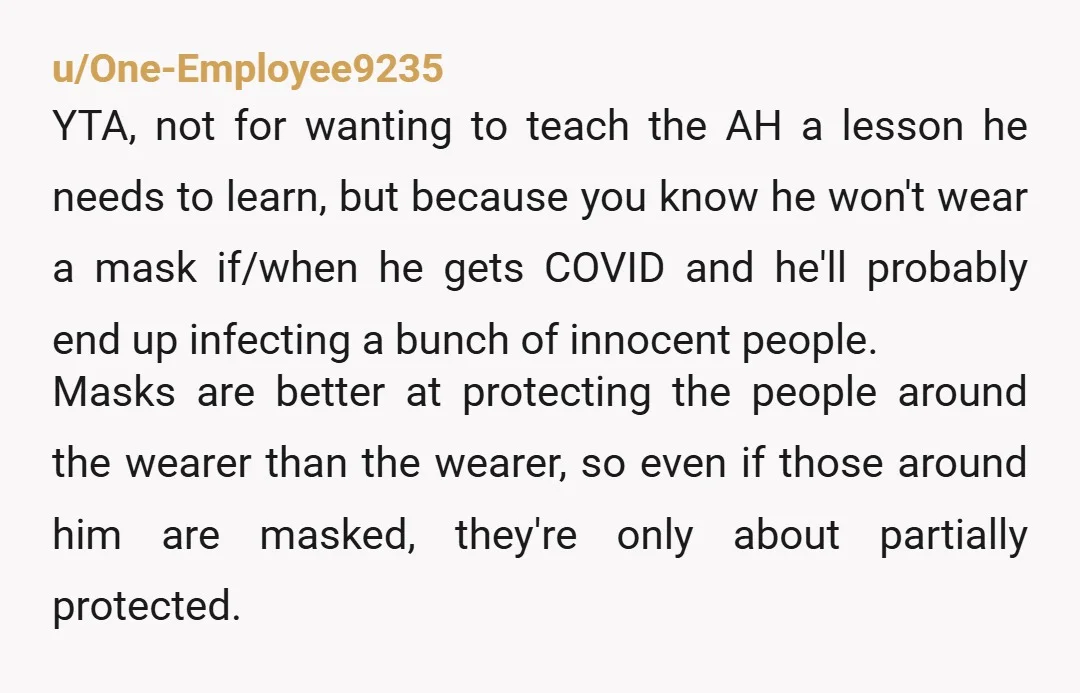u/TicoSoon Nope nope nope. NTA Magat decided to FAFO and if he gets Covid from it, oh well.