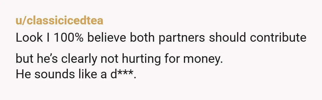 u/Pookie1688 He obviously resents your lower income & is playing mind games by saying you need to contribute "more" without saying what specifically. Can't you see he considers you as...