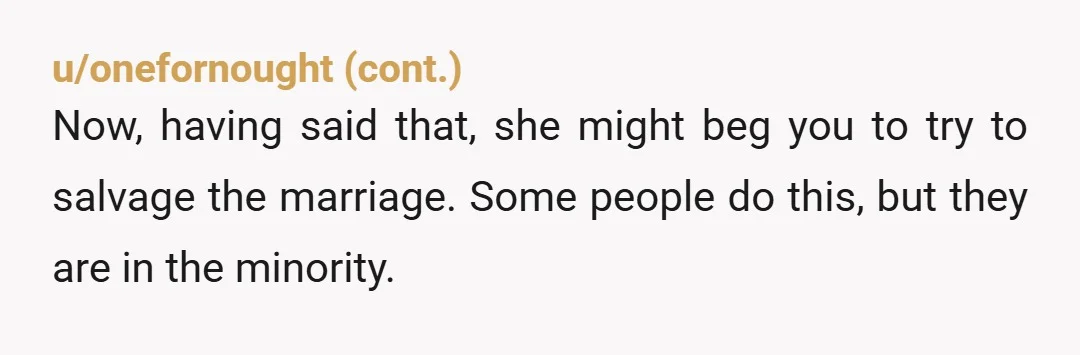 u/Warm-Business-2335 So sorry you are dealing with this. My suggestion is to not confront right now. I would gather evidence and go see a divorce attorney as soon as possible....