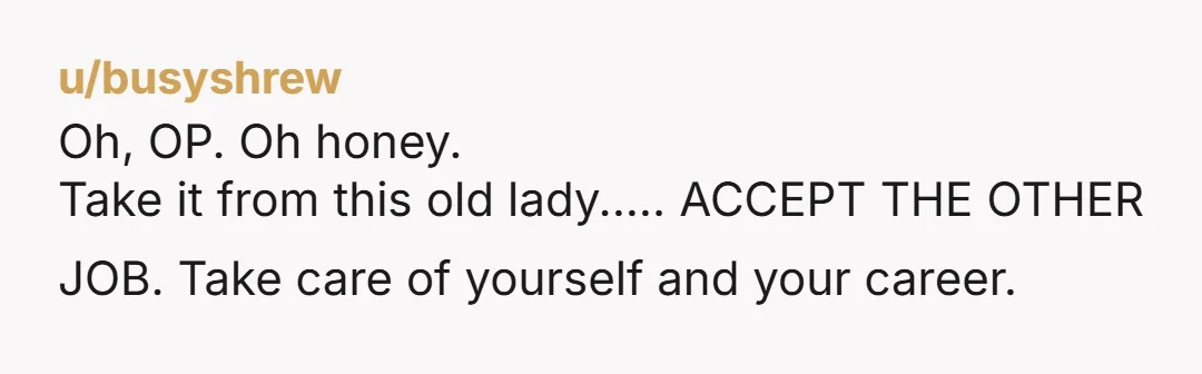 u/MediumSizedMaze You’re not divorcing your husband for a better job. You’re divorcing your husband because you’re in an untenable situation that he doesn’t want to rectify. He’s chosen his mother...