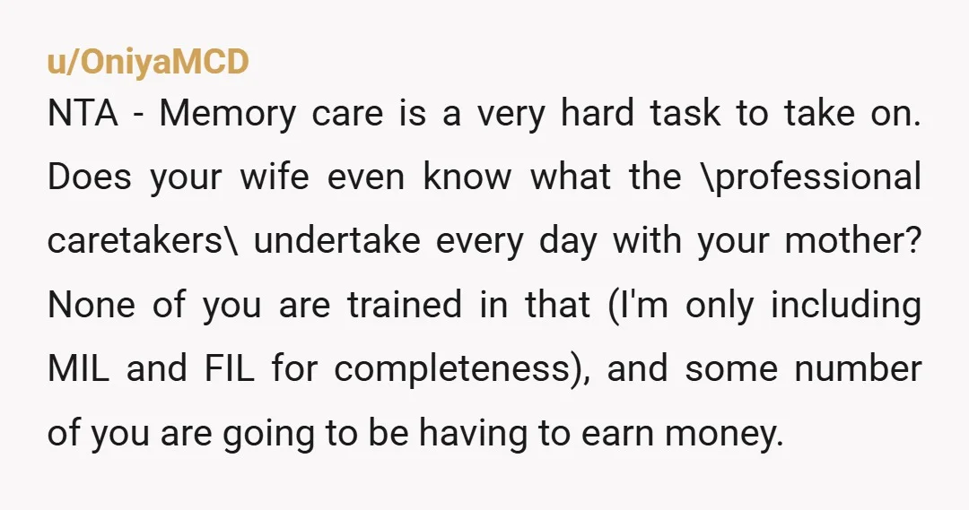 u/New-Comment2668 NTA. Your mom is not able to take care of herself. Your wife's parents absolutely are able to take care of themselves, but they have chosen not too. If...