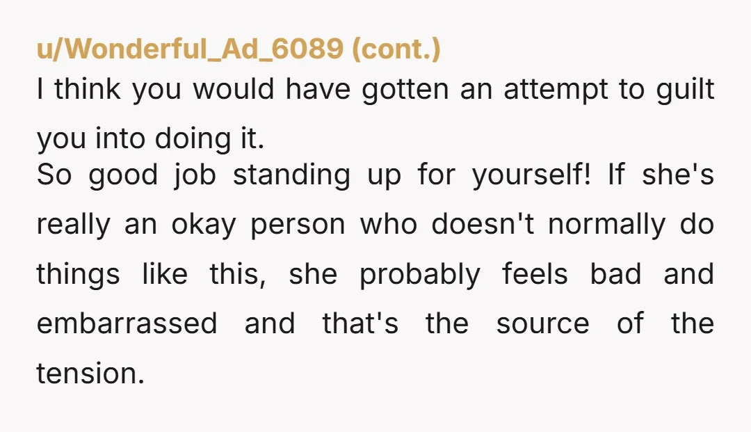 u/SilverKittenn
NTA, u set a boundary she clearly needed, maybe a softer tone next time but the message was right