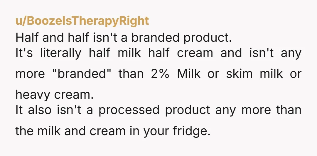 u/Freckledtart You can’t pick up some half and half for your old mom? My daughter always has a Mexican Coke in the fridge for me and I was only an...