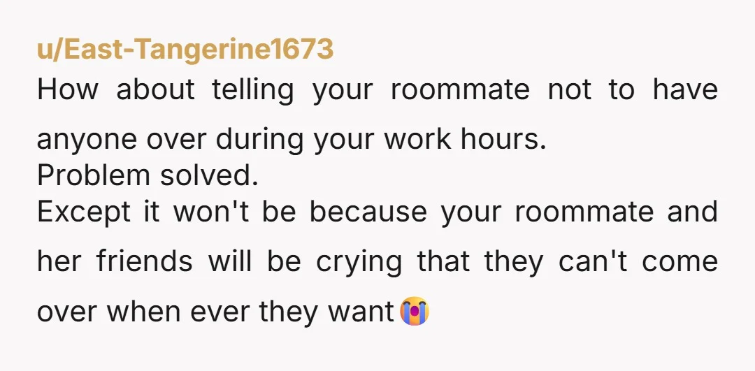 u/beckstermcw
Her friend’s comfort doesn’t matter in your home, because you are working your job.