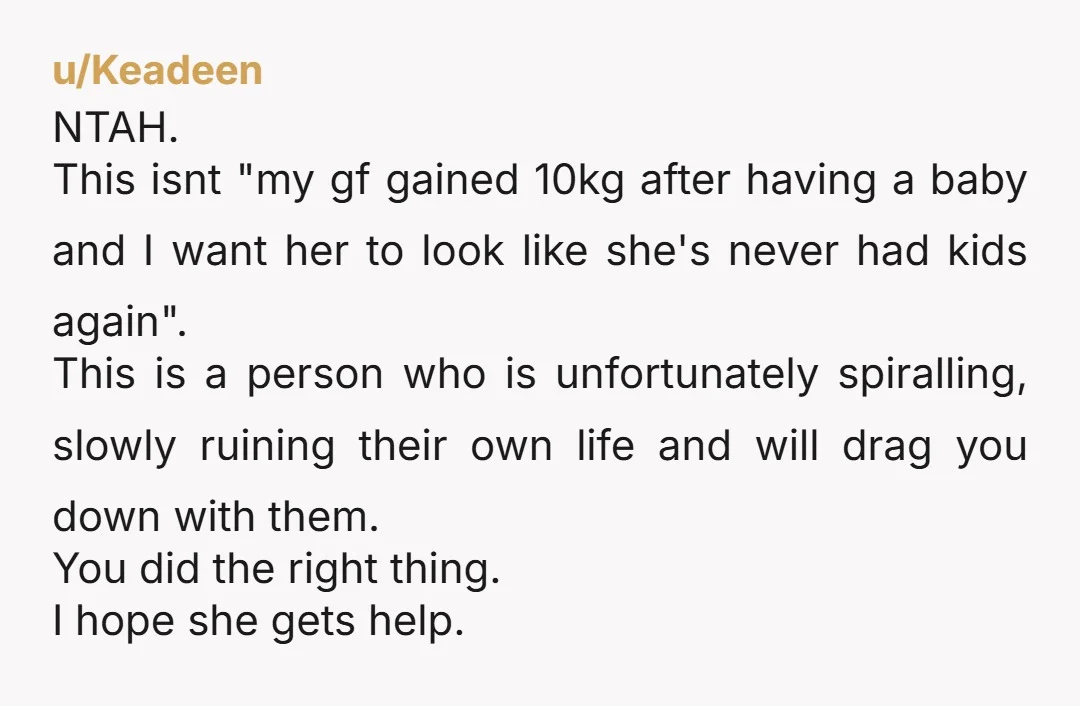u/Keadeen NTAH. This isnt "my gf gained 10kg after having a baby and I want her to look like she's never had kids again". This is a person who is...