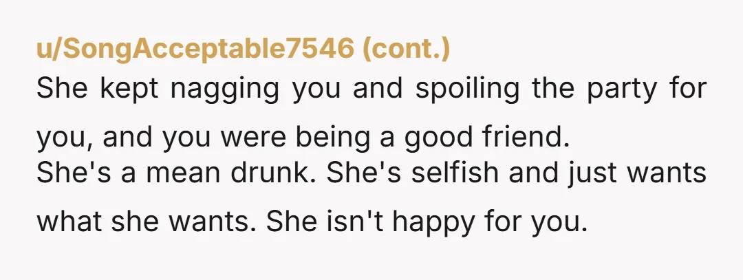 u/wishingforarainyday NTA. She tried to peer pressure you to get wasted and threw a temper tantrum for being called out. She owes you an apology for being such a s***...
