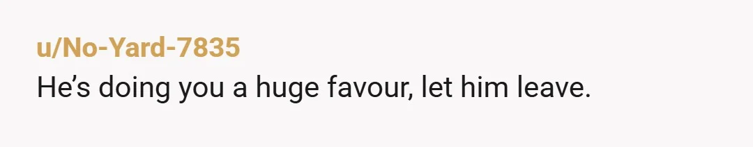 u/AdPrior939 He did you a favor by leaving, he wanted you to beg him to stay and take all the blame. get on with your new life, you do not...