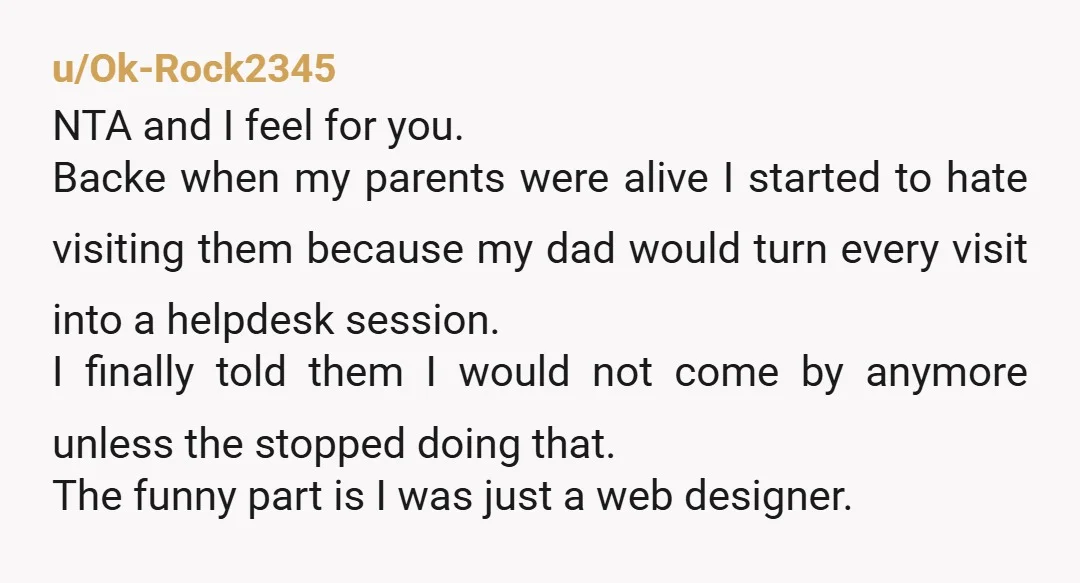 u/DealerAlarmed3632 I used to be a professional musician. The number of times I was asked by family to play holidays/events for experience/exposure/love of art is ridiculous. Set the boundary early...