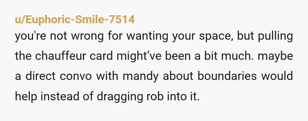 u/BreqsCousin
Are you treating him "like a personal chauffeur" or "like a friend"?
Those things don't really go together.