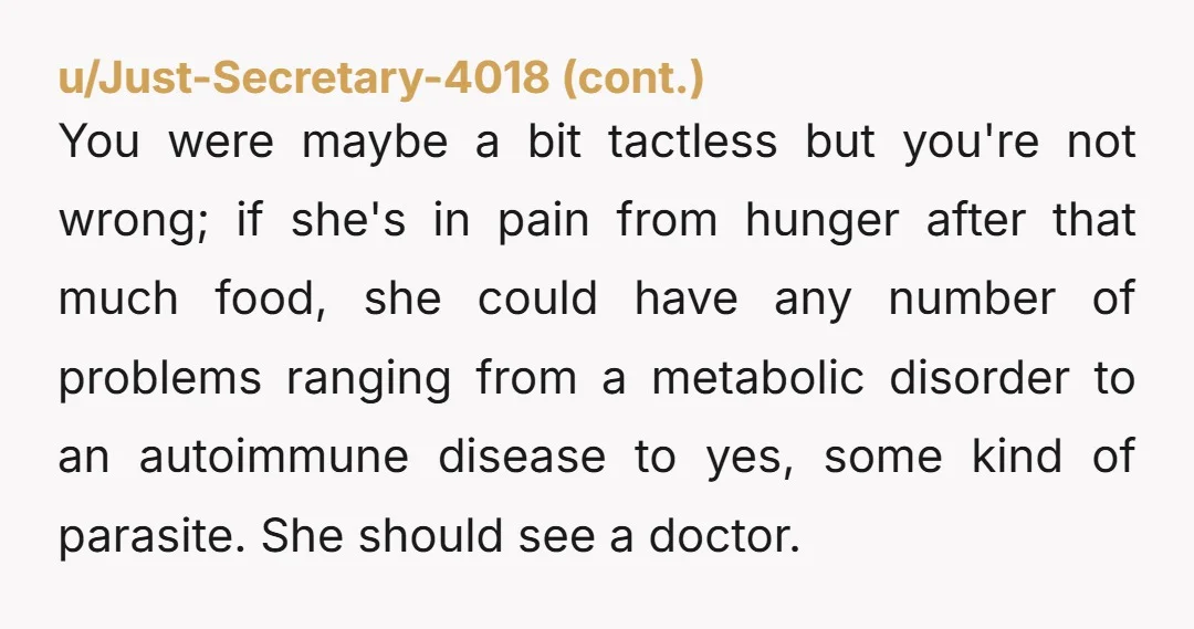 u/gahvehassanchejoore I have severe bulimia and am pretending to have “health issues” while temporarily living with family. I have had this same exact conversation with my mom and reacted similarly...