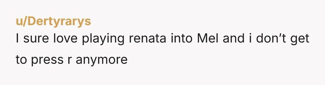 u/Dertyrarys
I sure love playing renata into Mel and i don’t get to press r anymore