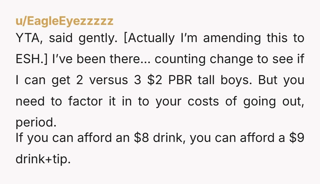 u/EagleEyezzzzz YTA, said gently. [Actually I’m amending this to ESH.] I’ve been there… counting change to see if I can get 2 versus 3 $2 PBR tall boys. But you...