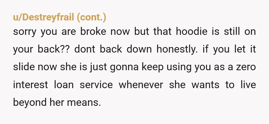 u/ProfessorYaffle1 NTA - Text back and say "No, I can't afford to give you £40, I do need you too pay me back the full £80 as promised, if you...
