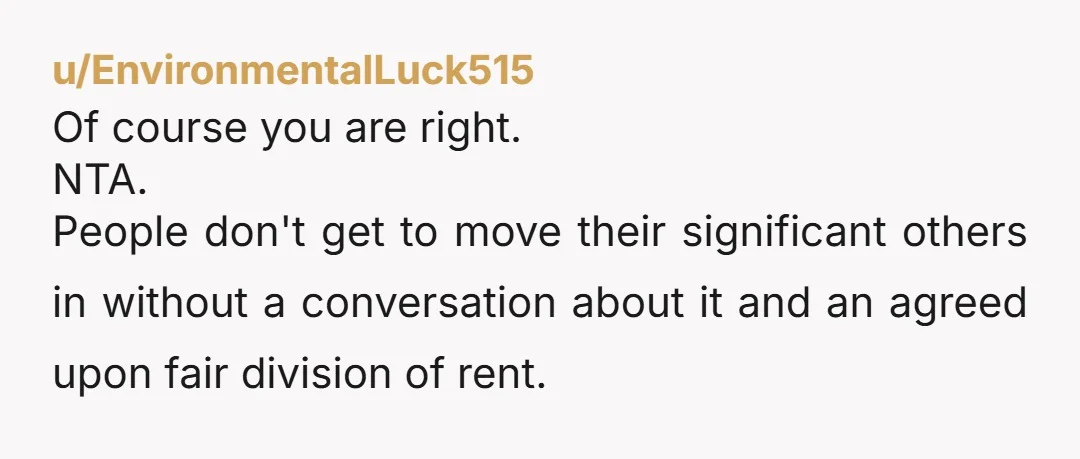 u/Wild_Billy_61 First he lied by saying she's just visiting. And follows it up with the truth, They're using you to save money. She should be charged 1/3 of the rent....