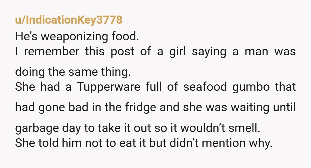 u/mishney Consequences. If you're not going to break up with him for this then you need a different consequence. Make him replace the food fully with his own money when...
