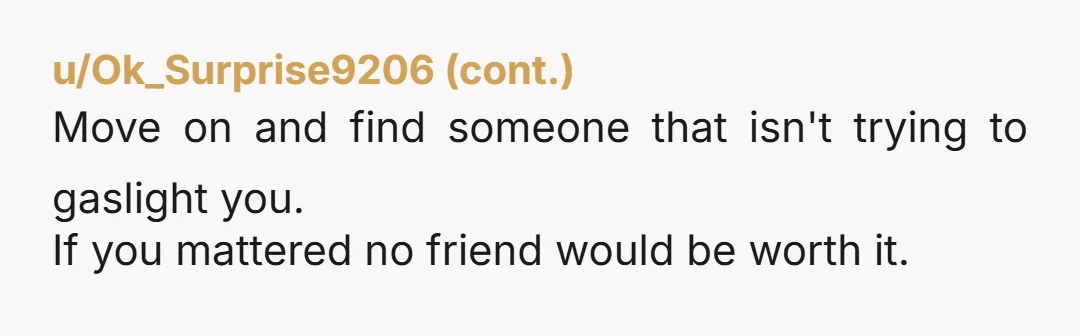 u/CherryBmBabe no ur not insane, it’s not about the friend it’s about her ignoring ur boundaries and not caring how u feel. if she keeps dismissing u and calling u controlling...