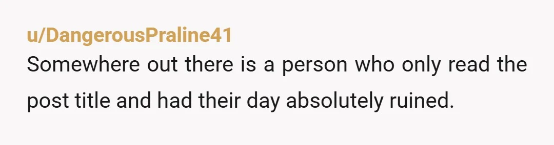 u/Friendly_Quail_962 This BORU is the bomb. Thank you so much OP! I gave you an award. Fav quote: “The poor guy was going weak from hunger he could barely scream...