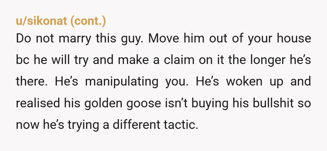 u/FinancialCamel7281 Stop please, you are not compatible in anyway, you need to think long and hard about this. HE WILL HAVE HIS DAD WITH YOU IN YOUR HOME AS YOU...