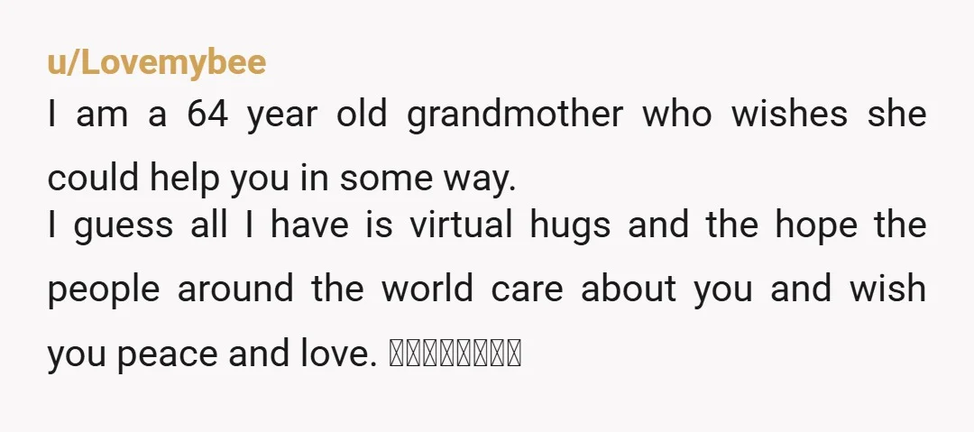 u/gerbiltuna I’m glad you didn’t leave. As someone who lost my partner, my favourite person in the world…words cannot describe the pain. I’m sorry that you’re hurting. But I’m so...