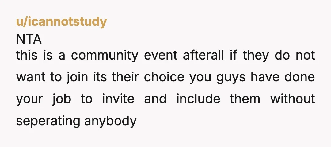 u/icannotstudy NTA this is a community event afterall if they do not want to join its their choice you guys have done your job to invite and include them without...