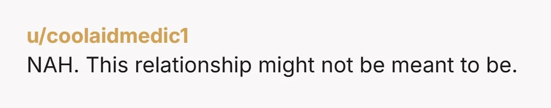 u/coolaidmedic1
NAH. This relationship might not be meant to be.