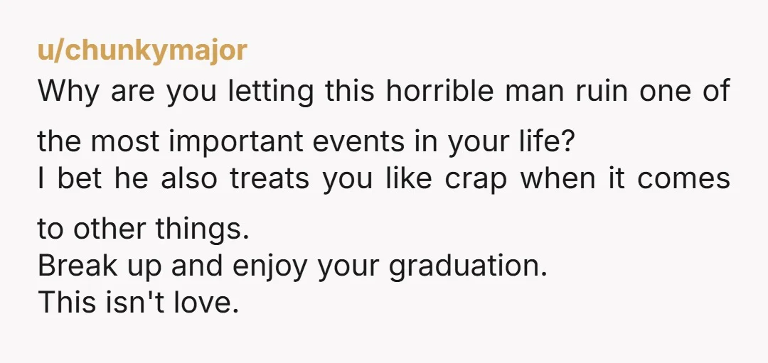 u/chunkymajor Why are you letting this horrible man ruin one of the most important events in your life?  I bet he also treats you like crap when it comes to...