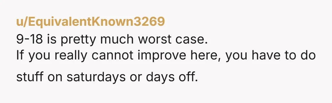u/GrouchyMary9132 Work from 06:00-15:00 for example, or if you really need to start at 09.00 do the groceries before you go to work or straight after. If I have appointments...