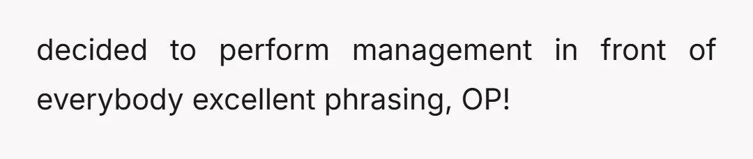 u/Accomplished-Use9352 honestly, some bosses just ask for it. not gonna lie, I'd do the same.