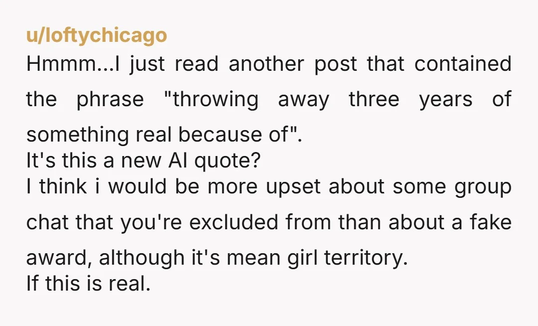 u/soft_glimmeer
NTA. Group chats about a single friend are always toxic. U deserve better.
