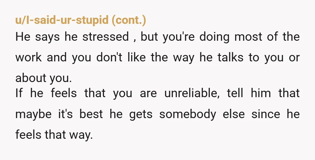 u/Chalkduster-18 "I have been showing up every weekend for eight months unpaid and he talks to me like I am a problem to manage." Have you said these exact words...