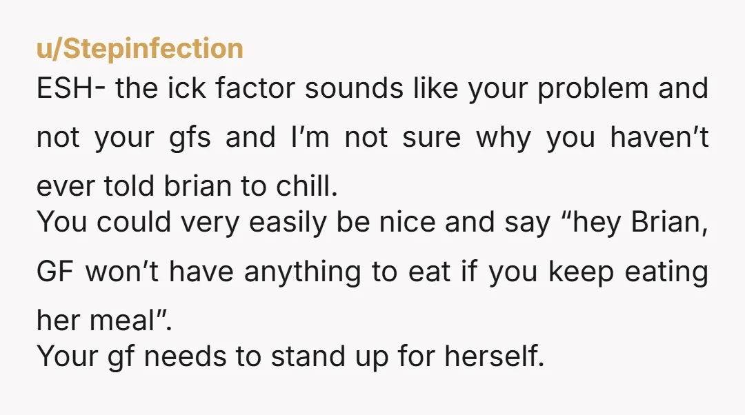 u/Extension_Big5205 NTA your girlfriend needs to eat her own food like a normal person
