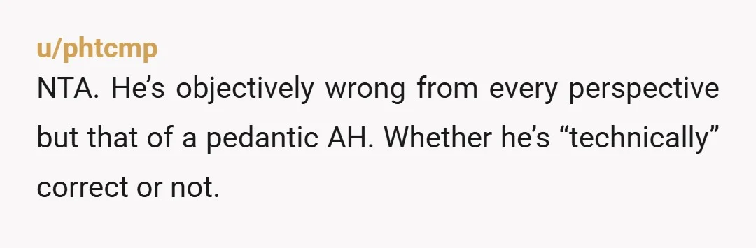 u/forgotmyusernamedamm He's not even technically correct. Pedantic and wrong is the worst kind of wrong. According to wikipedia "A day is the time period of a full rotation of the...