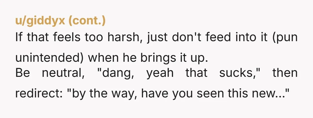 u/BetterType1821 NTA, but I would stop having this conversation with him. In order for one to lose weight they really need to want it and it doesn’t matter how many...