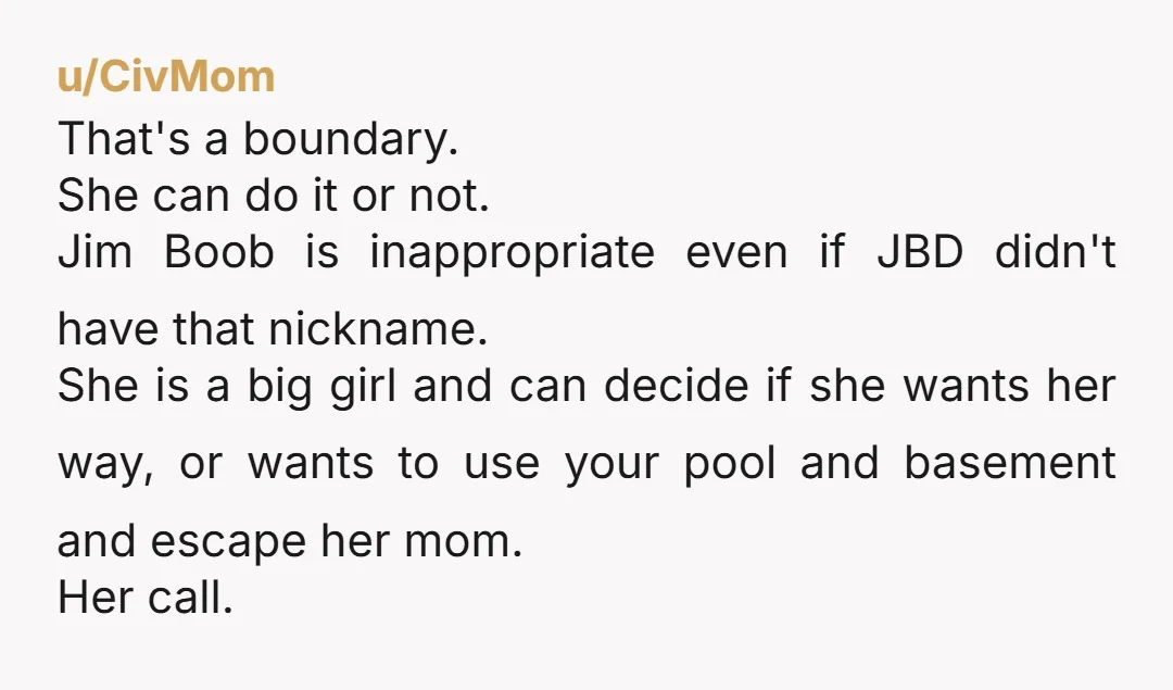 u/CivMom That's a boundary. She can do it or not. Jim Boob is inappropriate even if JBD didn't have that nickname. She is a big girl and can decide if...