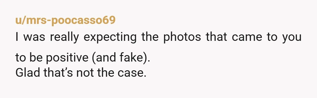 u/mrs-poocasso69 I was really expecting the photos that came to you to be positive (and fake). Glad that’s not the case.