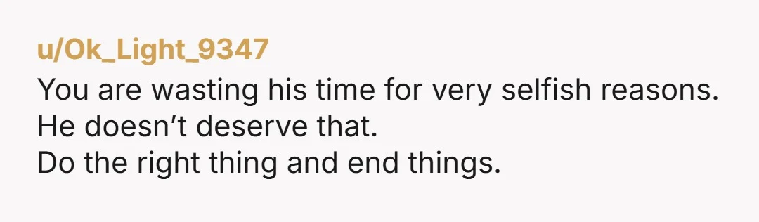 u/OkSecretary1231
You're not attracted to him.
Let him go now, without wasting any more of his time or trying to change him.