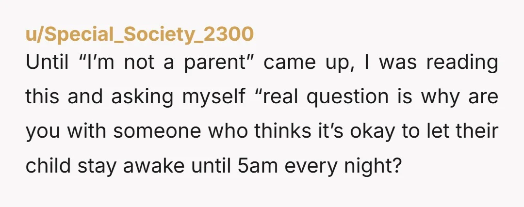 u/Lori_D NTA. I’m guessing the kid doesn’t go to school either? Sorry but this would drive me insane, I’d be gone. 😬