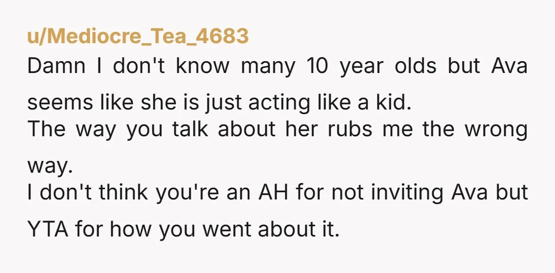 u/stayoutofthemines YTA You sound like an utter nightmare. Ava sounds neurodivergent. You're teaching your daughter to be nasty, not 'give constructive criticism'. There are other ways to navigate this. Has...