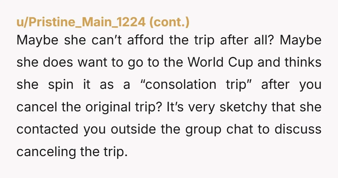 u/Equal_Push_565 Cancel the trip, get the refund but dont give any of them their money back. Just ghost all 3 of them. They are not your friends.