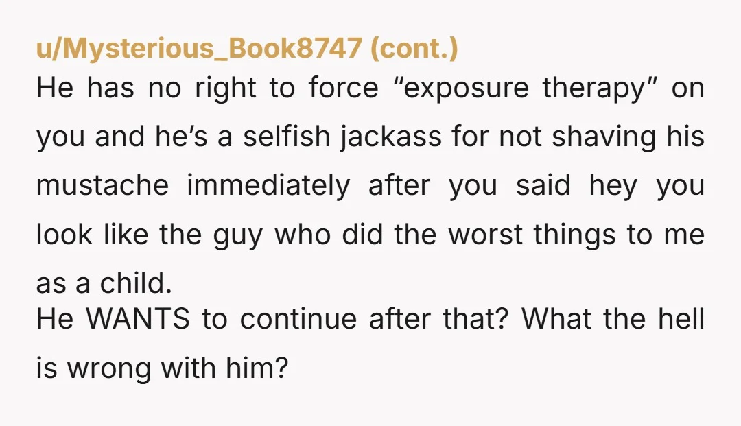 u/Random_Dar He is right - you can not control his body, if he wants to grow a moustache, he is within his rights. He has however no right to apply...