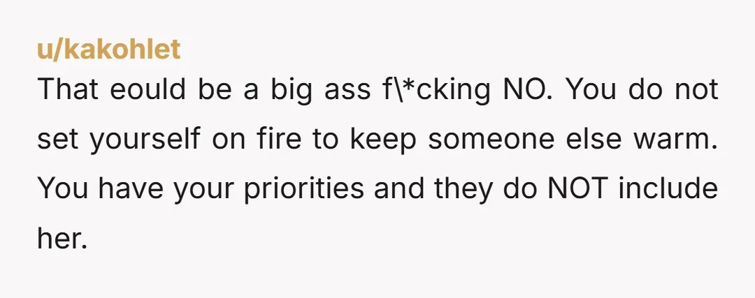 u/kakohlet That eould be a big ass f\*cking NO. You do not set yourself on fire to keep someone else warm. You have your priorities and they do NOT include...