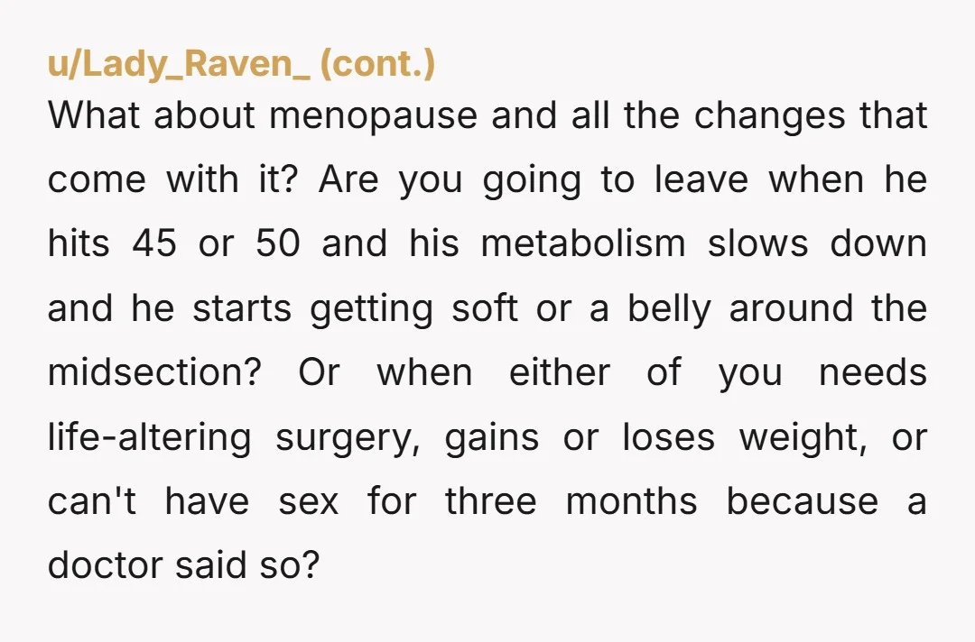 u/bourbonandcheese
He burst into tears over you gaining 10 pounds? This is not a long-term man.