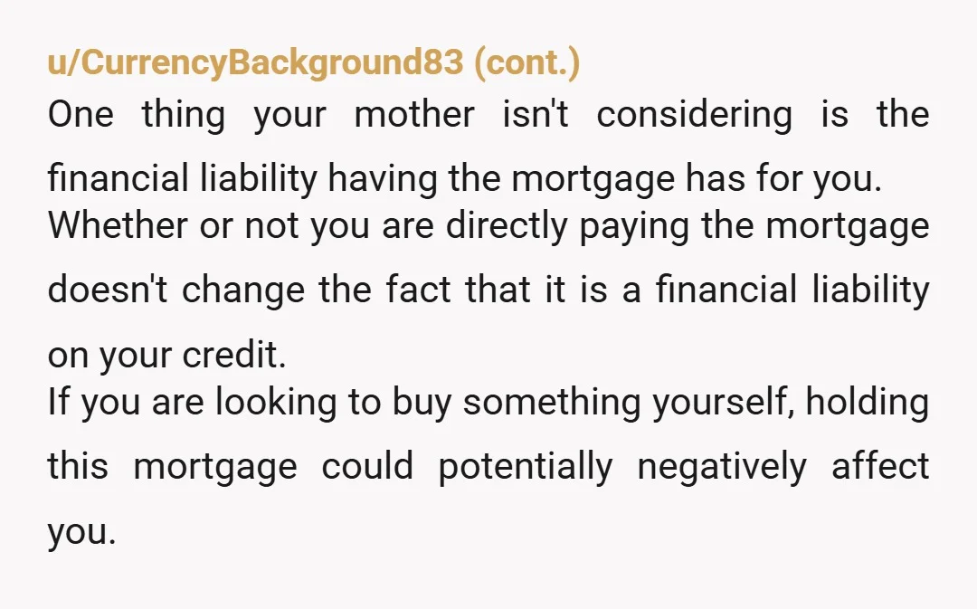 u/zeatherz Legally she’s not “paying the mortgage,” she is paying rent, even if she bypasses sending the money to the landlord (you) first. The house does not legally belong to...