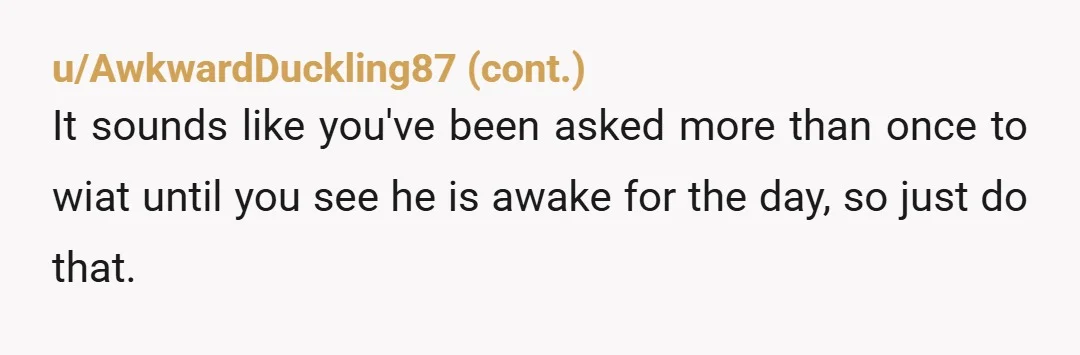 u/lwid77 So ask them what time it’s appropriate for you to use the washroom upstairs and then you have your answer and don’t use it until then. Or don’t use...