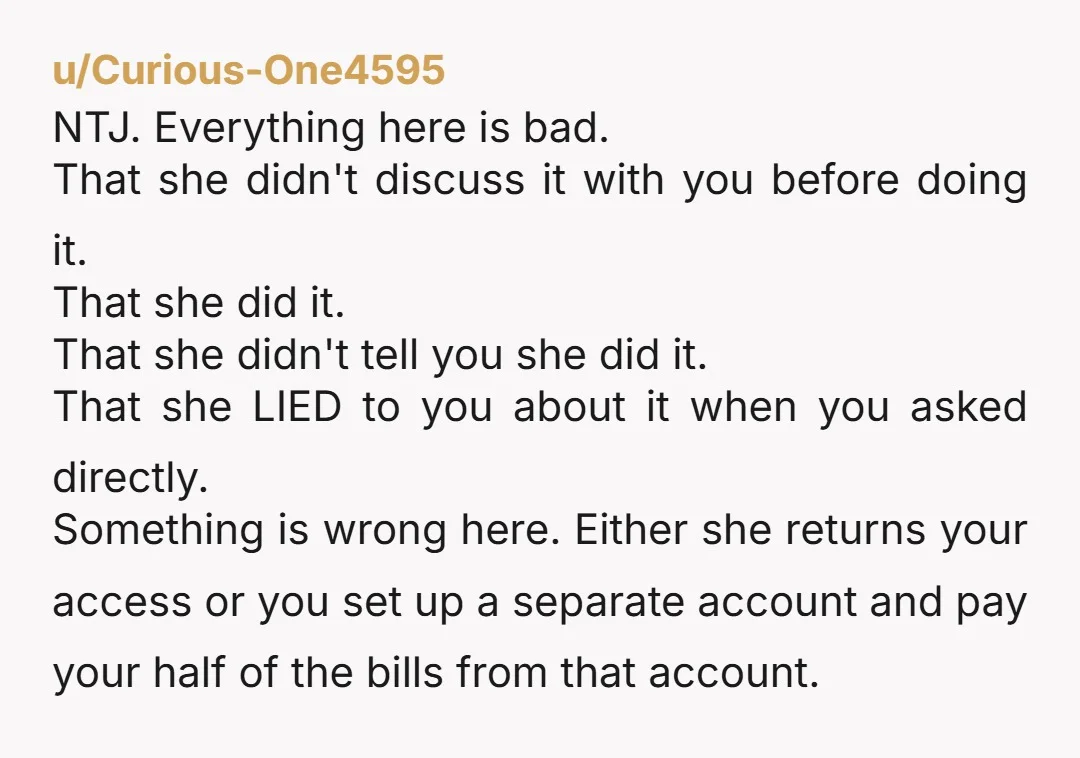u/Curious-One4595 NTJ. Everything here is bad. That she didn't discuss it with you before doing it. That she did it. That she didn't tell you she did it. That she...